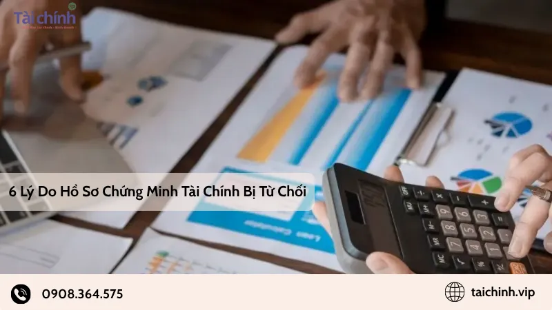 6 Lý do hồ sơ chứng minh tài chính bị từ chối