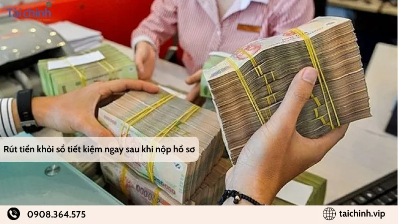 Rút tiền khỏi sổ tiết kiệm ngay sau khi nộp hồ sơ